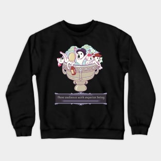 Have Audience With Superior Being Crewneck Sweatshirt